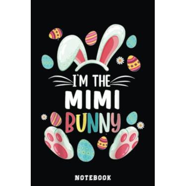 Imagem de I'm The Mimi Bunny Matching Family Easter Party Notebook: Happy Easter Day Notebook, Easter Journal For Kids, Best Happy Easter Journal For Kids, Cute Happy Easter Day Notebooks 6x9 Inches 110 Pages