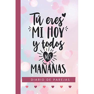 Imagem de Tu eres mi Hoy y Todas Mis Mañanas -Diario de Parejas: Regalo para parejas /50 Preguntas para Novios/Esposos / Regalo San Valentin o Aniversario / 6 x 9 polegadas/90 Páginas (Edição Espanhola)