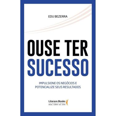 Imagem de Ouse Ter Sucesso - Impulsione Os Negócios e Potencialize Seus Resultados