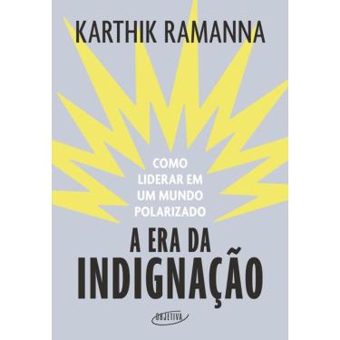 Imagem de A era da indignação: Como liderar em um mundo polarizado