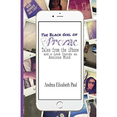 Imagem de The Black Girl on Prozac: Tales from the iPhone and a Look Inside an Anxious Mind (English Edition)