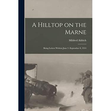 Imagem de A Hilltop on the Marne [microform]: Being Letters Written June 3 -September 8, 1914