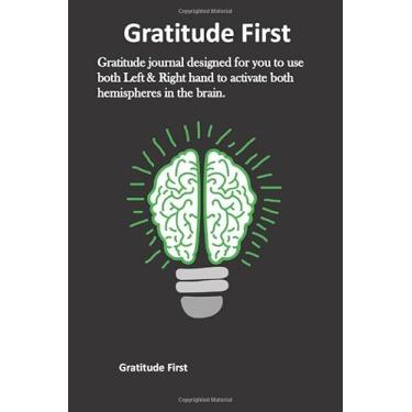 Imagem de Gratitude First Gratitude journal designed for you to use both Left & Right hand to activate both hemispheres in the brain.: Gift for women, men, ... a positive mindset and emotional health.