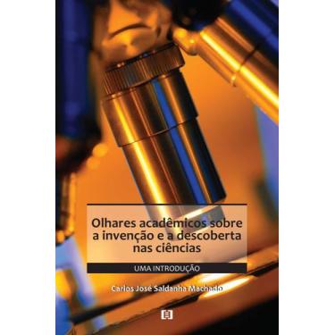 Imagem de Olhares acadêmicos sobre a invenção e a descoberta nas ciências: uma i