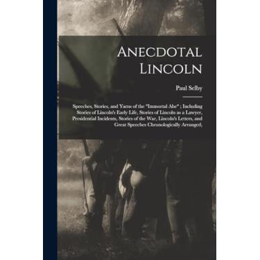 Imagem de Anecdotal Lincoln: Speeches, Stories, and Yarns of the "Immortal Abe"; Including Stories of Lincoln's Early Life, Stories of Lincoln as a Lawyer, ... and Great Speeches Chronologically Arranged,