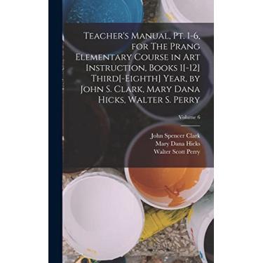 Imagem de Teacher's Manual, pt. 1-6, for The Prang Elementary Course in art Instruction, Books 1[-12] Third[-eighth] Year, by John S. Clark, Mary Dana Hicks, Walter S. Perry; Volume 6