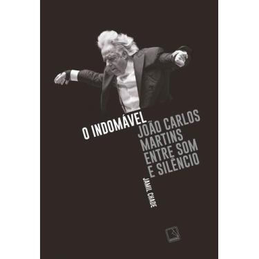 Imagem de Livro - O indomável: João Carlos Martins entre som e silêncio