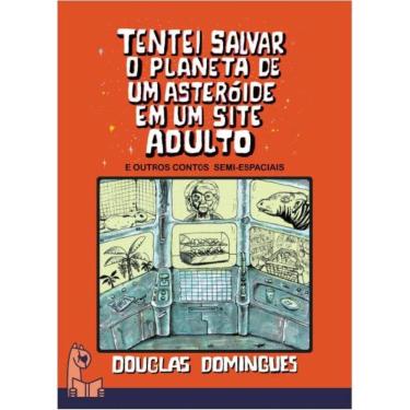 Imagem de Tentei salvar o planeta de um asteróide em um site adulto e outros contos semi-espaciais