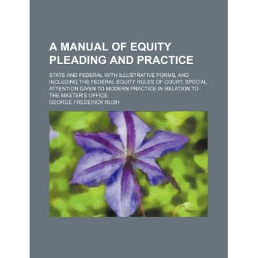 Imagem de A manual of equity pleading and practice; state and federal with illustrative forms, and including the federal equity rules of court. Special ... practice in relation to the master's office