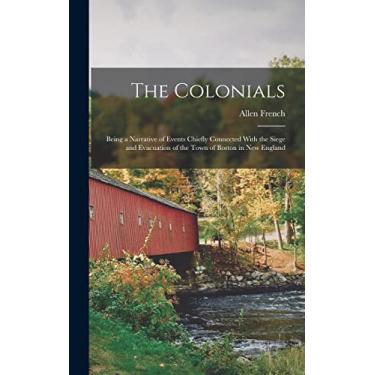 Imagem de The Colonials; Being a Narrative of Events Chiefly Connected With the Siege and Evacuation of the Town of Boston in New England