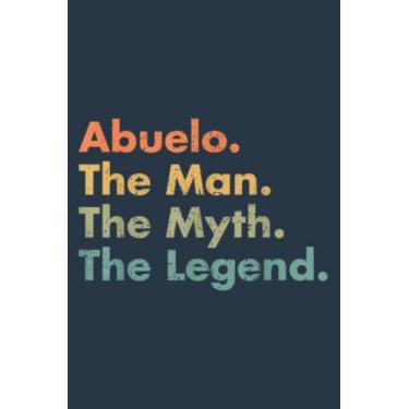 Imagem de Abuelo The Man The Myth The Legend Father Dad Uncle: Study Notebook, 6 x 9 inches, 120 pages
