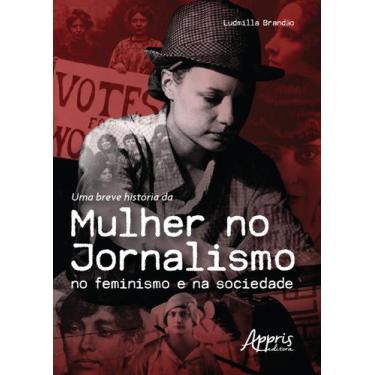 Imagem de Livro - Uma Breve História Da Mulher No Jornalismo No Feminismo E Na S