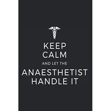 Imagem de Keep Calm And Let The Anaesthetist Handle It: Notebook For Anaesthetist Anesthesia Notes Journal Diary Planner (Ruled Paper, 120 Lined Pages, 6" x 9") Funny Saying For Doctor & Anesthetist