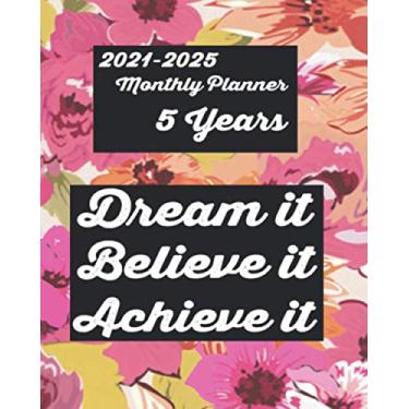 Imagem de 2021-2025 Monthly Planner 5 Years-Dream it, Believe it, Achieve it: 5-year monthly planner 2021-2025 60 months annual and monthly calendar Record the ... five years (2021, 2022, 2023, 2024, 2025)