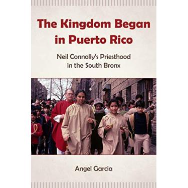 Imagem de The Kingdom Began in Puerto Rico: Neil Connolly's Priesthood in the South Bronx