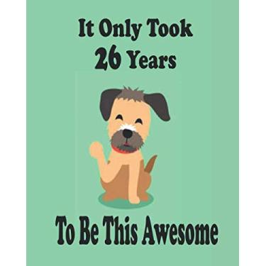 Imagem de It Only Took 26 Years To Be This Awesome. Border Terrier Journal And Sketchbook For 26 Years Old Girls: Border Terrier Blank Journal for a Funny 26th ... Women, 110 Pages, Soft Matte Cover, 8 x 10