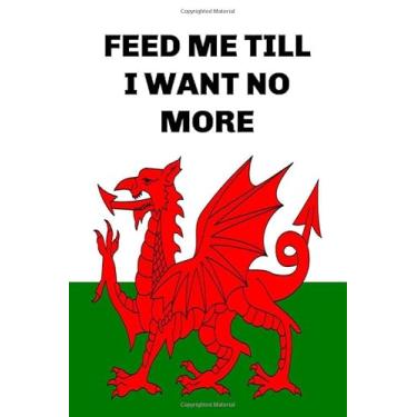 Imagem de Feed me till I want no more: Wales funny gift Welsh Book Notepad Notebook Composition and Journal Gratitude Dot Diary