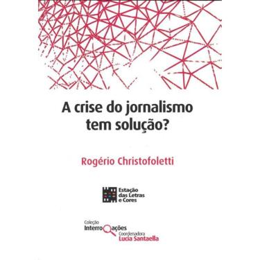 Imagem de Crise Do Jornalismo Tem Solucao?, A