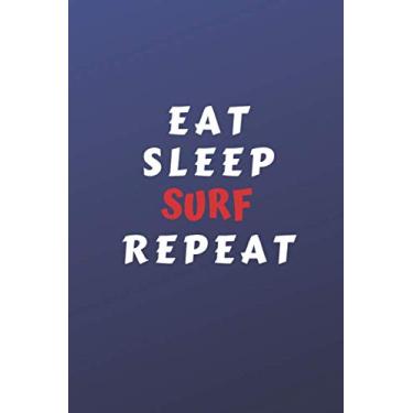 Imagem de Eat Sleep Surf Repeat: Perfect Gag Gift For Someone Who Takes A Hobby Too Far | Blank Lined Notebook Journal | 120 Pages 6 x 9 Format | Humour and Banter