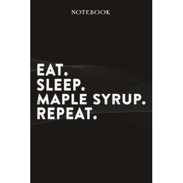Imagem de Maple Syrup Boss Gifts Notebook - Eat Sleep Maple Syrup Repeat: Funny Idea for Worlds Best Boss, Assistant, Men, Man, Women, Him, Birthday, Principal, ... Employees - Lined Journal Planner,Planner