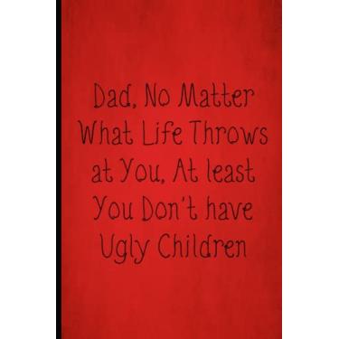 Imagem de Dad No Matter What Life Throws at You At least You Don't have Ugly Children: Coworker Notebook, Sarcastic Humor.110 pages funny notebook for the office (6x9 inchs).