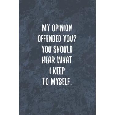 Imagem de My Opinion Offended You? You Should Hear What I Keep to Myself: Funny Office Gag Journal, Blank Lined Notebook, Gift For Coworkers Employee Boss