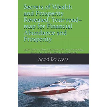 Imagem de Secrets of Wealth and Prosperity Revealed. Your road-map for Financial Abundance and Prosperity: Learn what it takes to become not only financially secure, but to keep what you've earned.