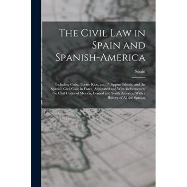 Imagem de The Civil Law in Spain and Spanish-America: Including Cuba, Puerto Rico, and Philippine Islands, and the Spanish Civil Code in Force, Annotated and ... America, With a History of All the Spanish