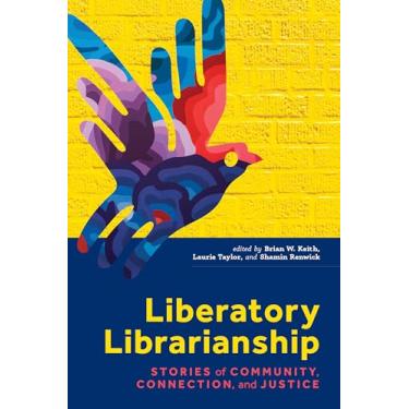 Imagem de Liberatory Librarianship: Stories of Community, Connection, and Justice