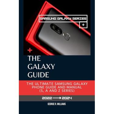 Imagem de The Galaxy Guide: The Ultimate Samsung Galaxy Phone Manual (S, A and Z series). Everything You Need To Know Before Purchasing Your Samsung Galaxy S Series, A Series And Z Series. (English Edition)