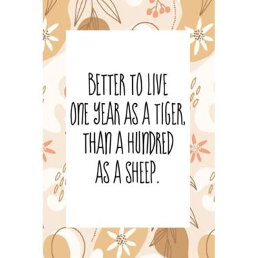 Imagem de Better to live one year as a tiger than a hundred as a sheep: An inspirational blank lined journal elegant design for study, work, random writing, journaling 6x9, 120 pages