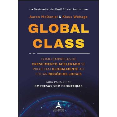 Imagem de Global Class: Como Empresas De Crescimento Acelerado Se Projetam Globalmente Ao Focar Negócios Locais