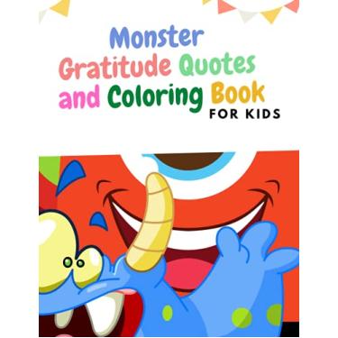 Imagem de Monster Gratitude Quotes and Coloring Journal For Kids: Develop Your Kids Attitude With Gratitude with Quotes and Coloring, Thanks Giving, Happiness, ... Fun, Random Monster Fun Pictures To Color