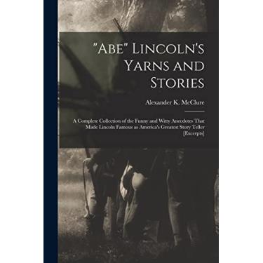 Imagem de "Abe" Lincoln's Yarns and Stories: A Complete Collection of the Funny and Witty Anecdotes That Made Lincoln Famous as America's Greatest Story Teller [excerpts]