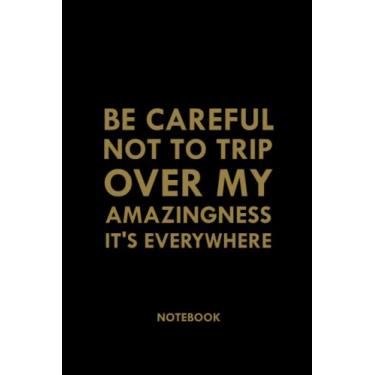 Imagem de Be Careful Not To Trip Over My Amazingness. It's Everywhere: Funny Office Notebook Gift, Sarcastic Notebook Journal For Coworkers, Friends, Family, ... Birthday, Holiday..| 6x9,120 Lined Pages