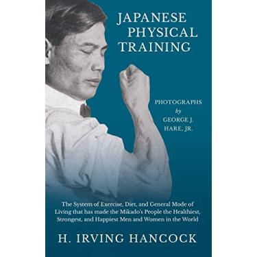 Imagem de Japanese Physical Training - The System of Exercise, Diet, and General Mode of Living that has made the Mikado's People the Healthiest, Strongest, and ... World - Photographs by George J. Hare, Jr.