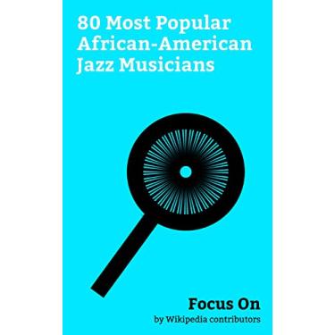 Imagem de Focus On: 80 Most Popular African-American Jazz Musicians: Louis Armstrong, Sammy Davis Jr., Gregory Porter, Duke Ellington, John Coltrane, Charlie Parker, ... Fats Waller, etc. (English Edition)