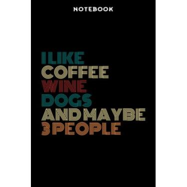 Imagem de Notebook Ī likē Cōffēē Winē Dōgs Ānd Māÿbē Thrēē Pēōplē Winē Lōvēr Gōōd Fāmilÿ: 6x9 in, over 100 pages/Lined Journal,Work List,To-Do List,Bill,Weekly,Organizer