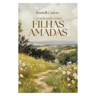 Imagem de Caminhando Como Filhas Amadas – Descubra Sua Verdadeira Identidade Em Cristo E Viva Os Propósitos De