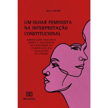 Imagem de Um Olhar Feminista na Interpretação Constitucional: Abordagem analítica sobre a influência do feminismo na construção da igualdade de gênero