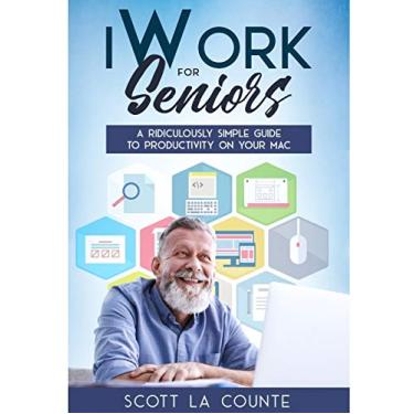 Imagem de iWork For Seniors: A Ridiculously Simple Guide To Productivity On Your Mac