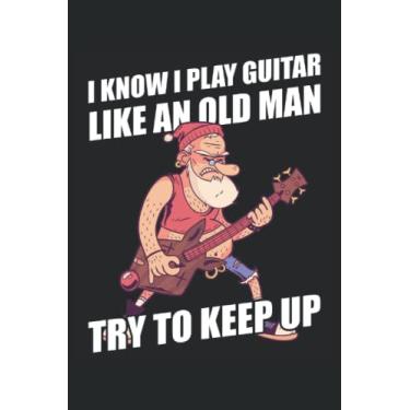 Imagem de I Know I Play Guitar Like An Old Man, Try To Keep Up - Taccuino del chitarrista: Din A5 (6x9) Notebook per strumenti di pizzico e musicista strumenti ... e giorni feriali per la funzione del diario