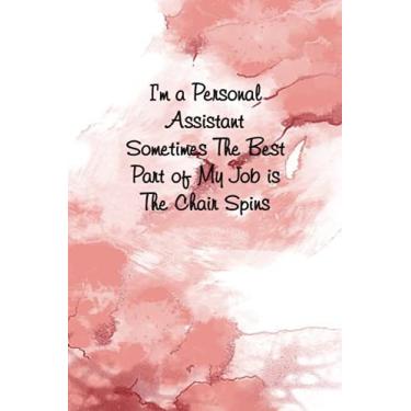 Imagem de I'm A Personal Assistant Sometimes The Best Part Of My Job Is The Chair Spins: Funny Lined Notebook for Employees (Funny Office Journals)size 6x9 inches, 120 Lined Pages.