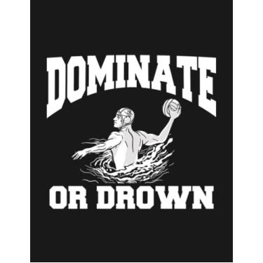 Imagem de Water Polo Gift I Waterpolo Dominate or Drown 11 Notebook: 8.5x11 inches 100 Pages Lined College Ruled Paper Journal Diary Planner