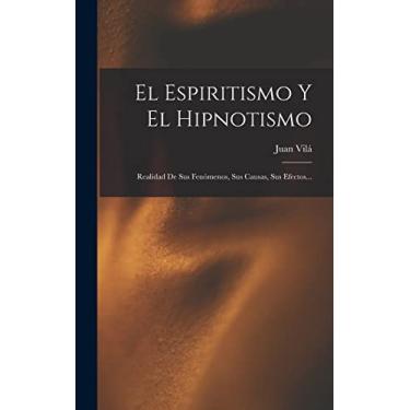Imagem de El Espiritismo Y El Hipnotismo: Realidad De Sus Fenómenos, Sus Causas, Sus Efectos...