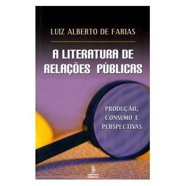 Imagem de Livro - A Literatura de Relações Públicas: Produção, Consumo e Perspectivas - Luiz Alberto de Farias  