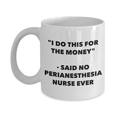 Imagem de Caneca "I Do This for the Money" - Said No Perianesthesia Nurse Ever - Caneca de café de cacau quente divertido - de Natal e aniversário de Natal