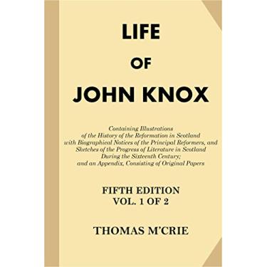 Imagem de Life of John Knox [Volume 1 of 2]: Containing Illustrations of the History of the Reformation in Scotland with Biographical Notices of the Principal Reformers ... John Knox, Fifth Edition) (English Edition)