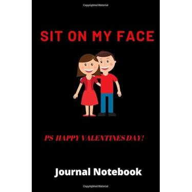 Imagem de SIT ON MY FACE! PS HAPPY VALENTINES DAY | Naughty Lovers Journal | 120 Lined Pages 6 x 9: Great gag gift for Partners, Husbands, Wives, Gay, Lesbian, Trans | Anniversary Romance Valentines