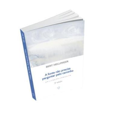 Imagem de A Fonte Não Precisa Perguntar Pelo Caminho - Bert Hellinger